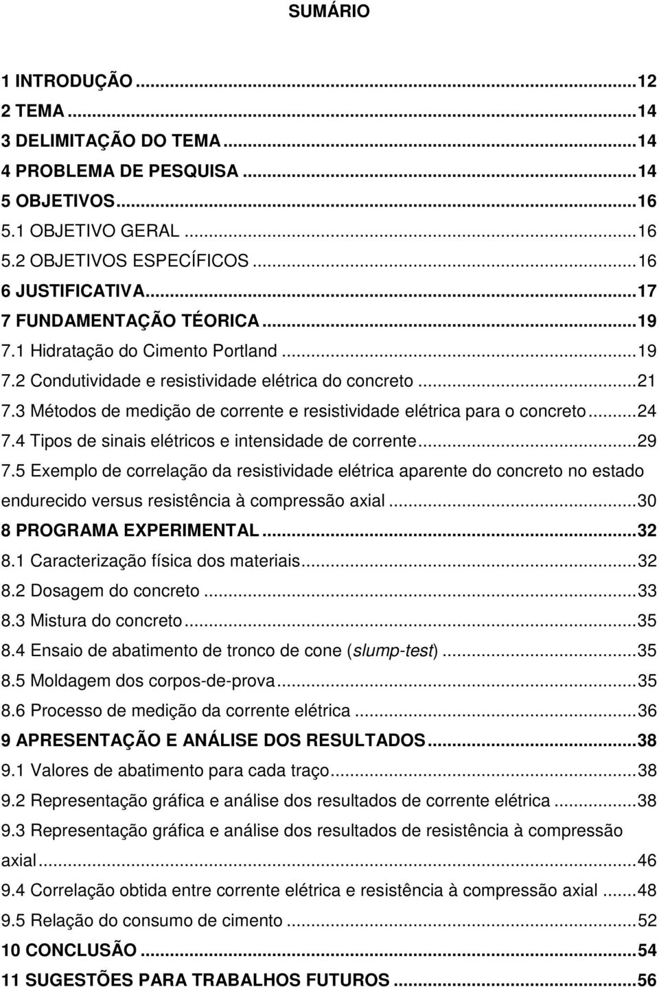 3 Métodos de medição de corrente e resistividade elétrica para o concreto...24 7.4 Tipos de sinais elétricos e intensidade de corrente...29 7.