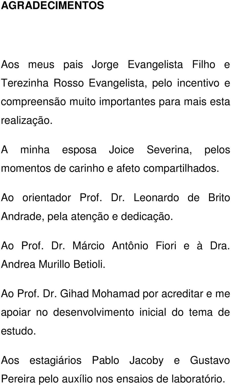 Leonardo de Brito Andrade, pela atenção e dedicação. Ao Prof. Dr.