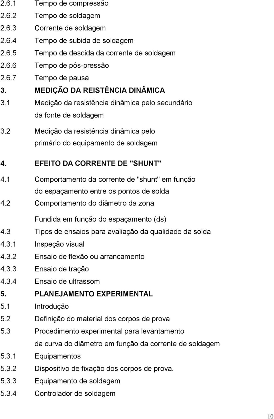 EFEITO DA CORRENTE DE "SHUNT" 4.1 Comportamento da corrente de "shunt" em função do espaçamento entre os pontos de solda 4.2 Comportamento do diâmetro da zona Fundida em função do espaçamento (ds) 4.