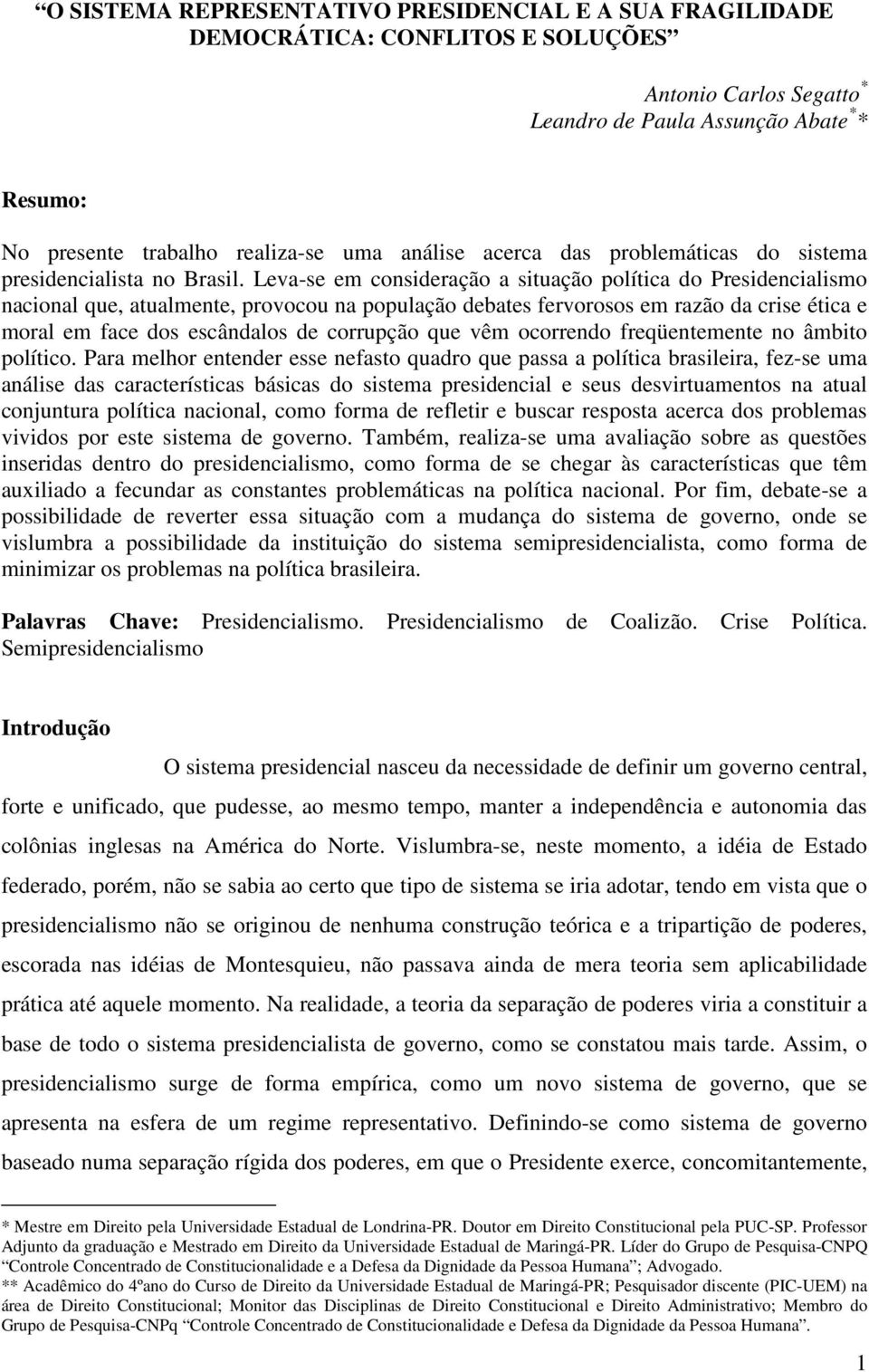 Leva-se em consideração a situação política do Presidencialismo nacional que, atualmente, provocou na população debates fervorosos em razão da crise ética e moral em face dos escândalos de corrupção