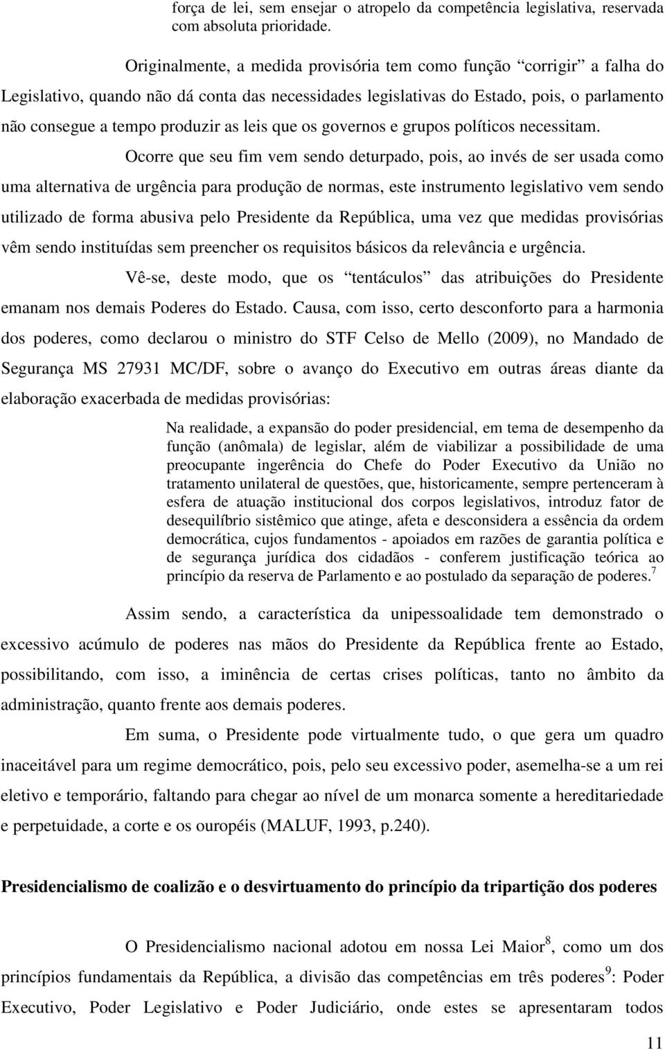 leis que os governos e grupos políticos necessitam.