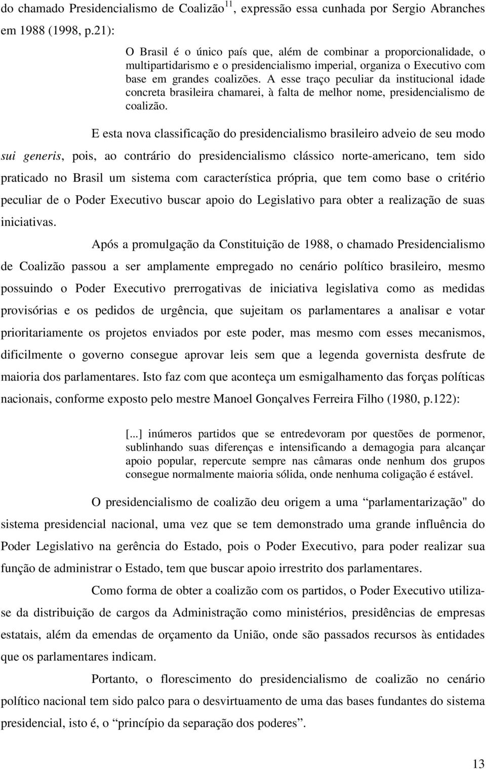 A esse traço peculiar da institucional idade concreta brasileira chamarei, à falta de melhor nome, presidencialismo de coalizão.