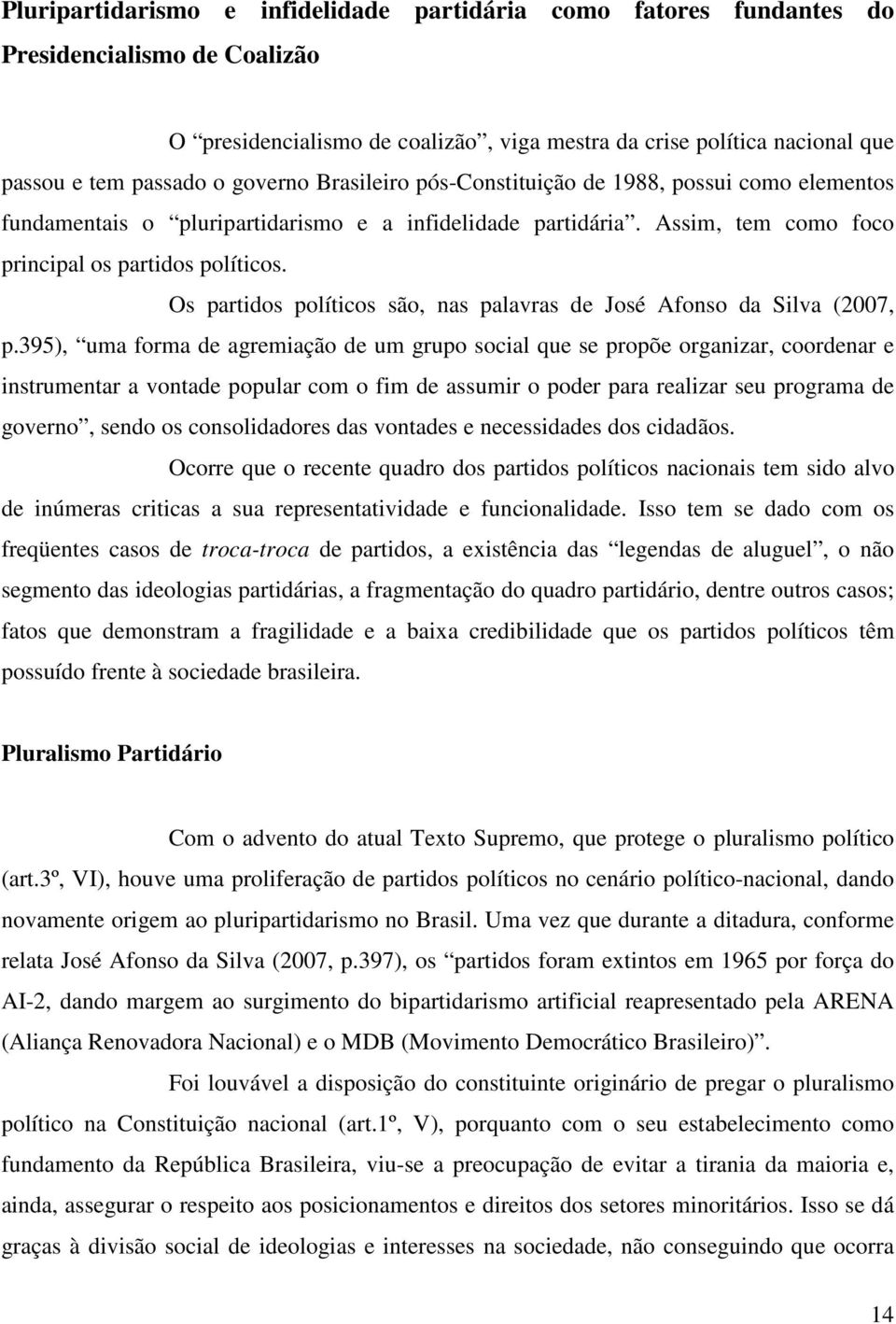Os partidos políticos são, nas palavras de José Afonso da Silva (2007, p.