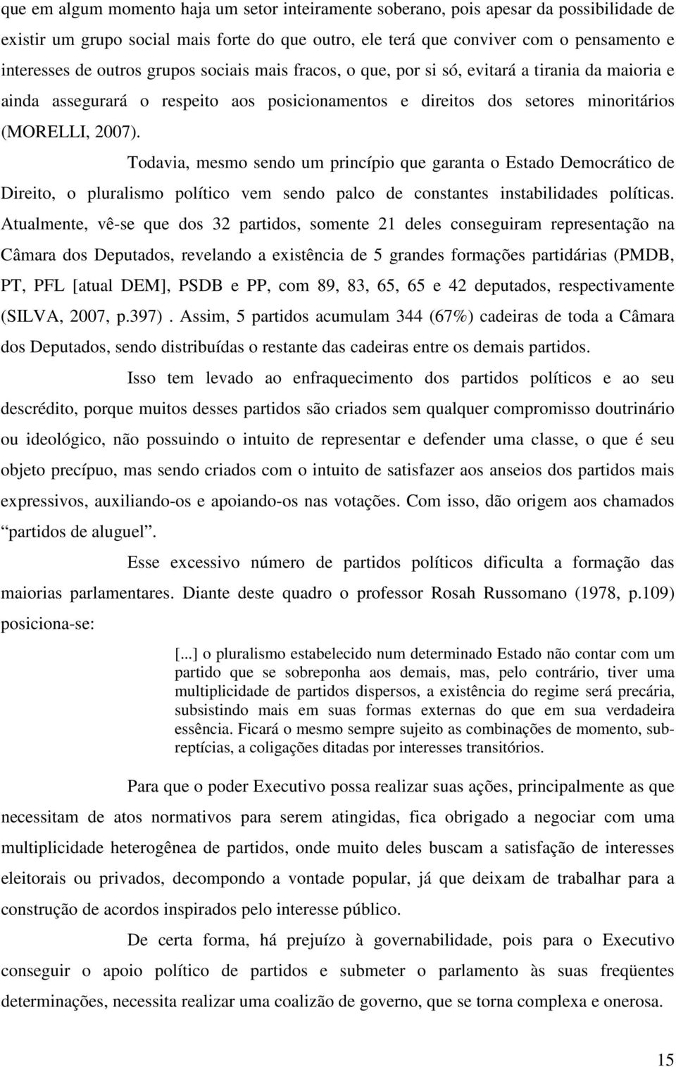 Todavia, mesmo sendo um princípio que garanta o Estado Democrático de Direito, o pluralismo político vem sendo palco de constantes instabilidades políticas.