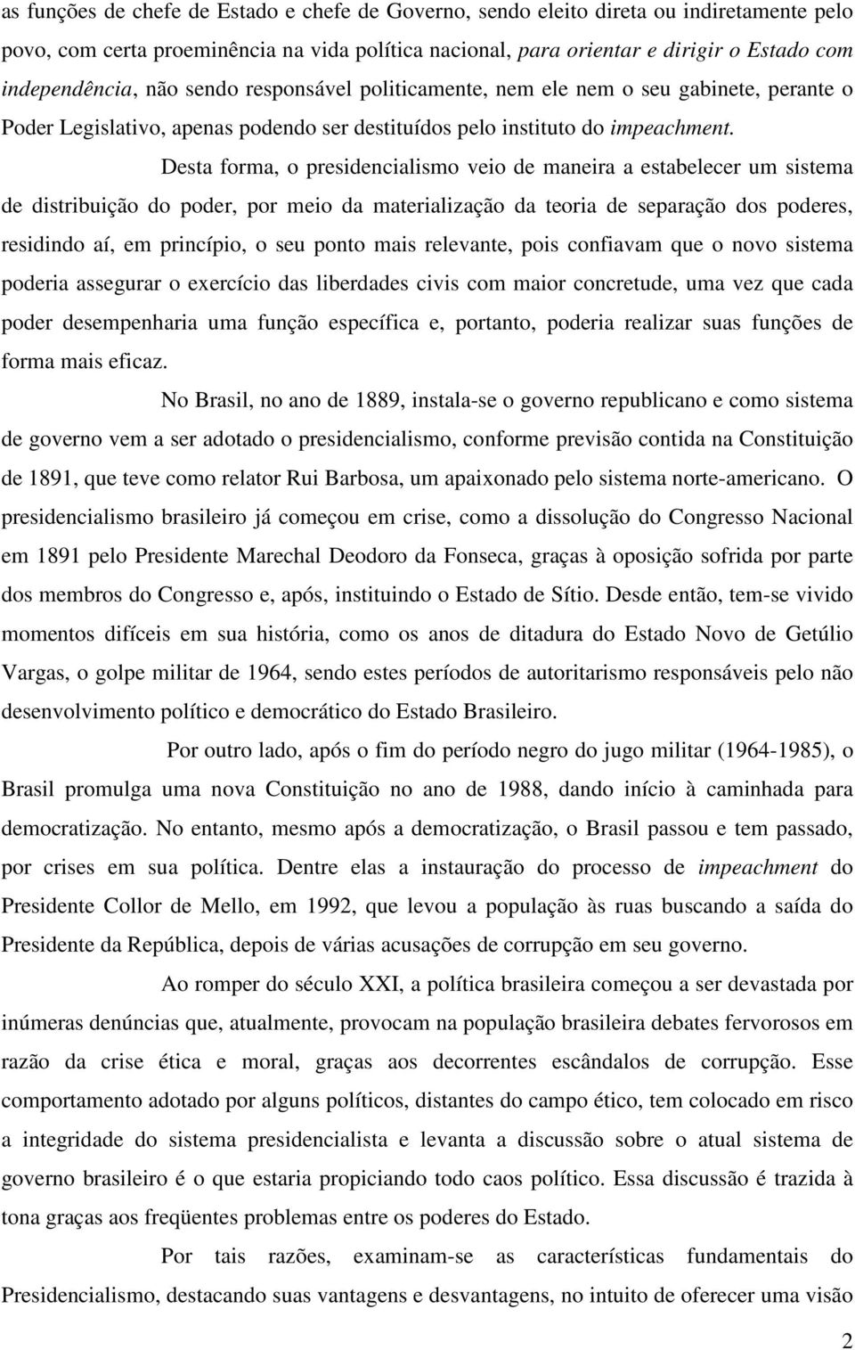 Desta forma, o presidencialismo veio de maneira a estabelecer um sistema de distribuição do poder, por meio da materialização da teoria de separação dos poderes, residindo aí, em princípio, o seu