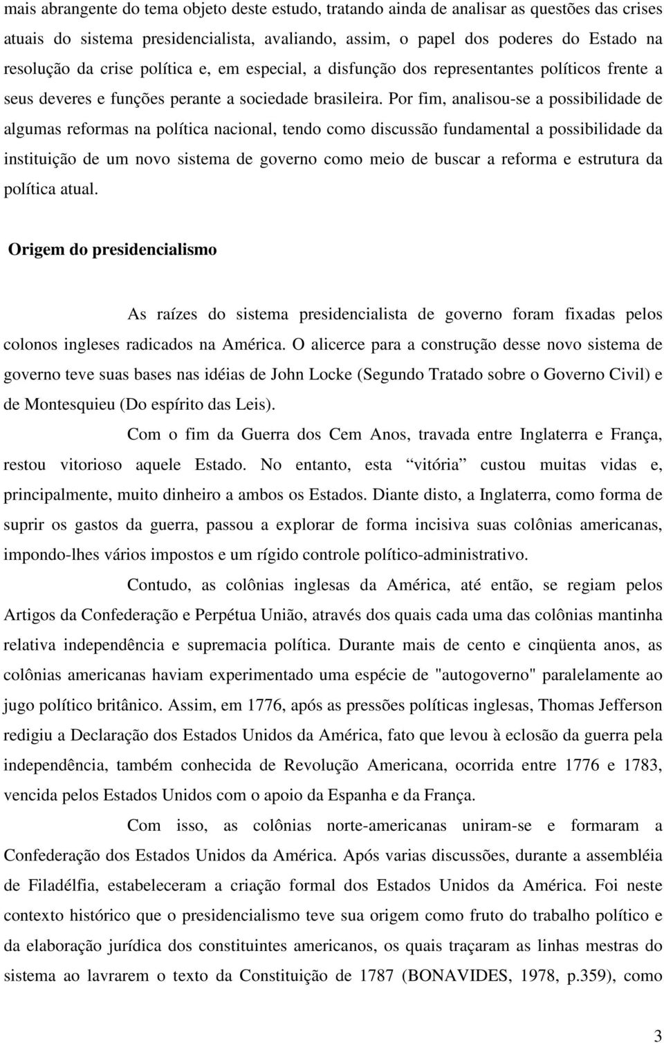 Por fim, analisou-se a possibilidade de algumas reformas na política nacional, tendo como discussão fundamental a possibilidade da instituição de um novo sistema de governo como meio de buscar a