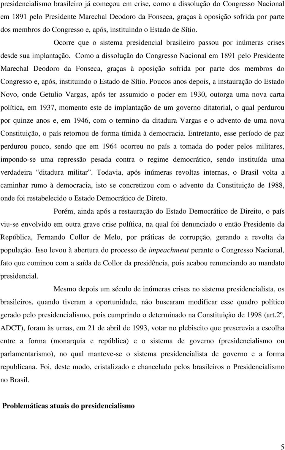 Como a dissolução do Congresso Nacional em 1891 pelo Presidente Marechal Deodoro da Fonseca, graças à oposição sofrida por parte dos membros do Congresso e, após, instituindo o Estado de Sítio.