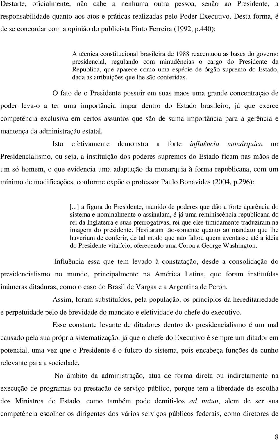 440): A técnica constitucional brasileira de 1988 reacentuou as bases do governo presidencial, regulando com minudências o cargo do Presidente da Republica, que aparece como uma espécie de órgão