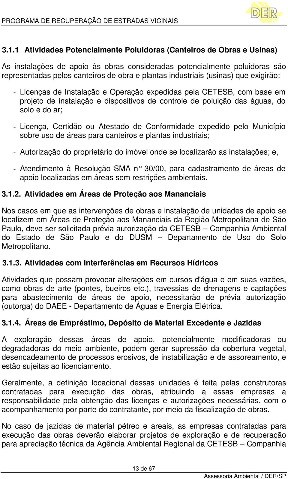 Licença, Certidão ou Atestado de Conformidade expedido pelo Município sobre uso de áreas para canteiros e plantas industriais; - Autorização do proprietário do imóvel onde se localizarão as