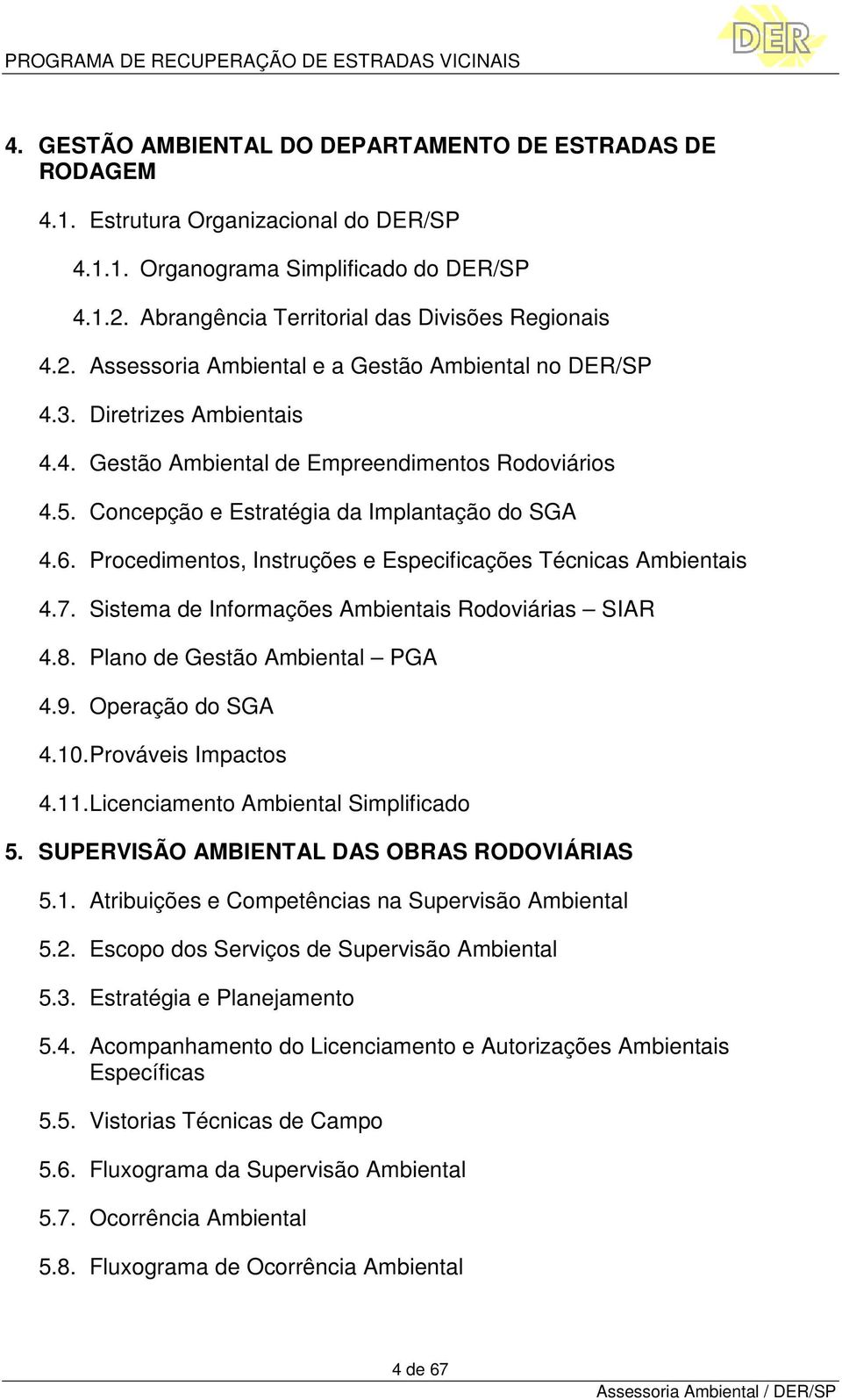 Concepção e Estratégia da Implantação do SGA 4.6. Procedimentos, Instruções e Especificações Técnicas Ambientais 4.7. Sistema de Informações Ambientais Rodoviárias SIAR 4.8.