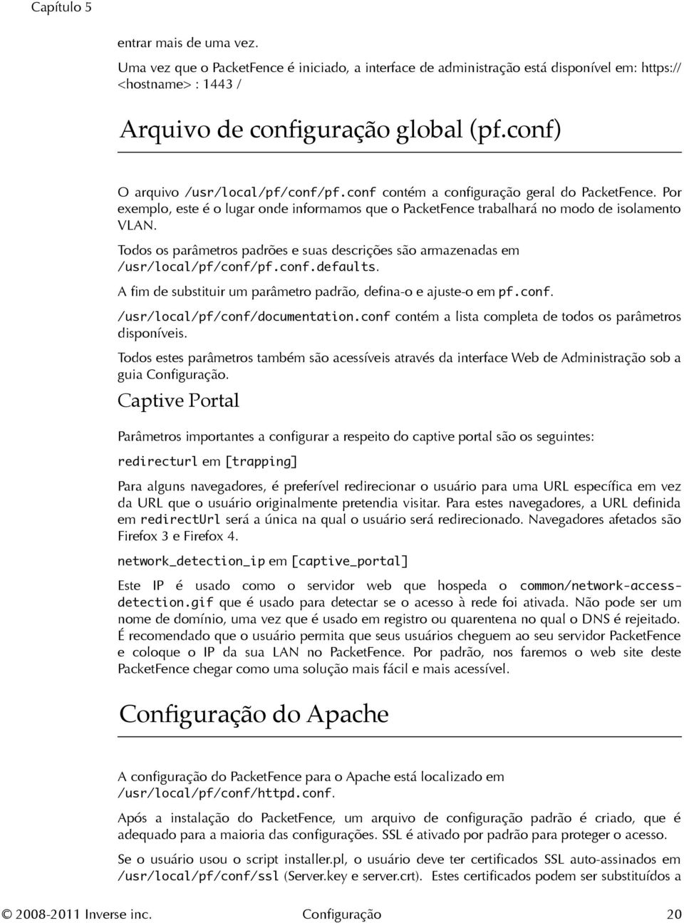 Todos os parâmetros padrões e suas descrições são armazenadas em /usr/local/pf/conf/pf.conf.defaults. A fm de substituir um parâmetro padrão, defna-o e ajuste-o em pf.conf. /usr/local/pf/conf/documentation.