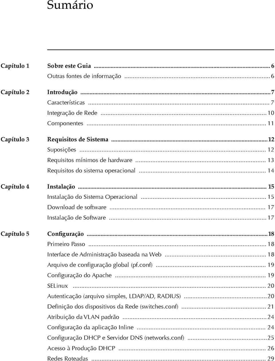 .. 17 Instalação de Software... 17 Capítulo 5 Configuração...18 Primeiro Passo... 18 Interface de Administração baseada na Web... 18 Arquivo de confguração global (pf.conf)... 19 Confguração do Apache.