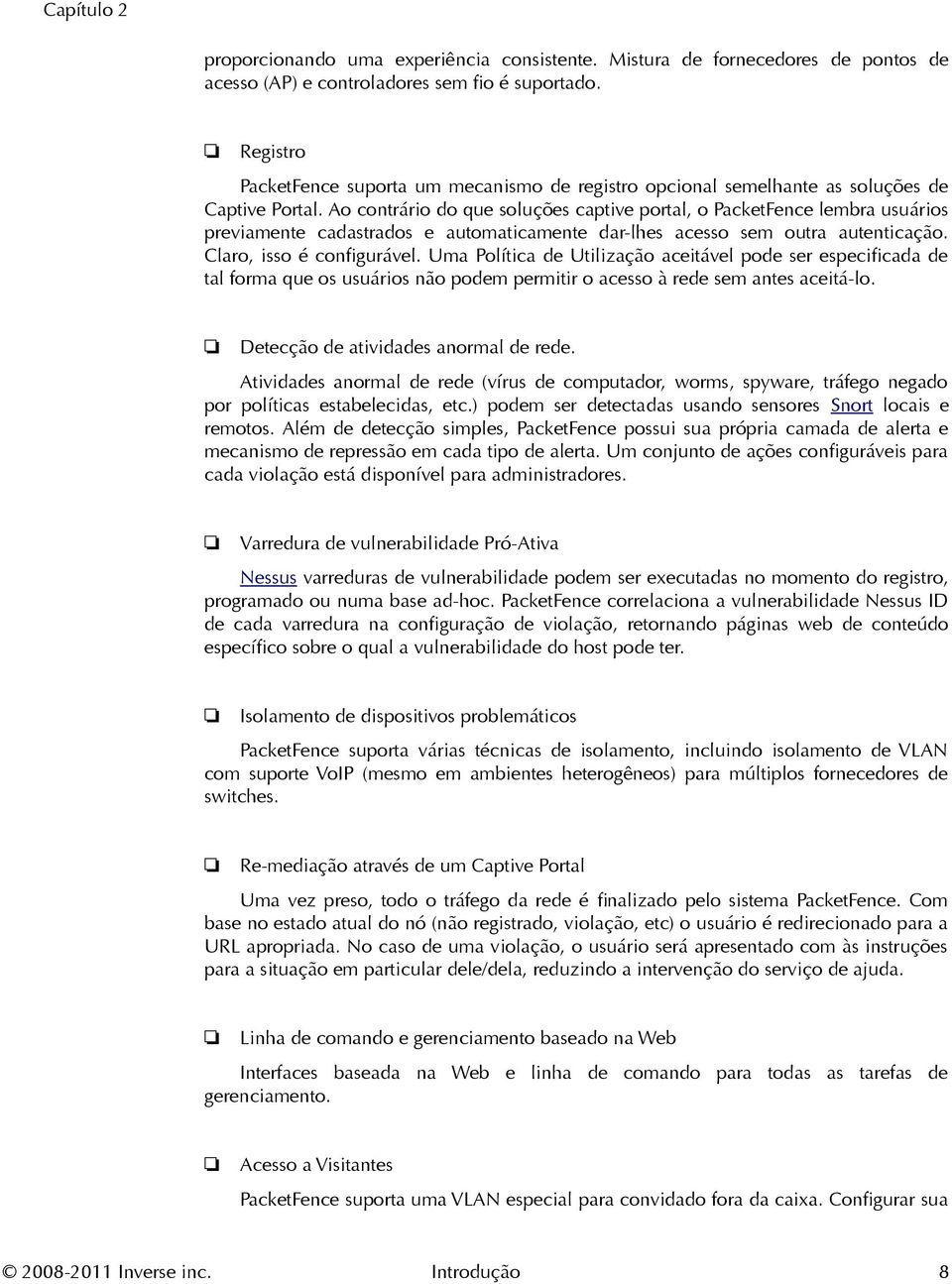 Ao contrário do que soluções captive portal, o PacketFence lembra usuários previamente cadastrados e automaticamente dar-lhes acesso sem outra autenticação. Claro, isso é confgurável.