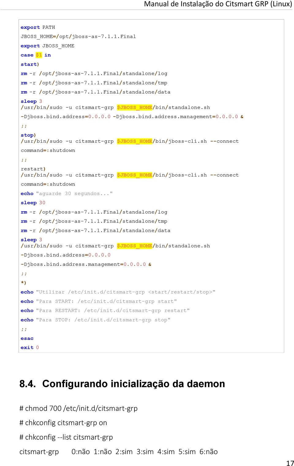 sh --connect command=:shutdown ;; restart) /usr/bin/sudo -u citsmart-grp $JBOSS_HOME/bin/jboss-cli.sh --connect command=:shutdown echo "aguarde 30 segundos..." sleep 30 rm -r /opt/jboss-as-7.1.