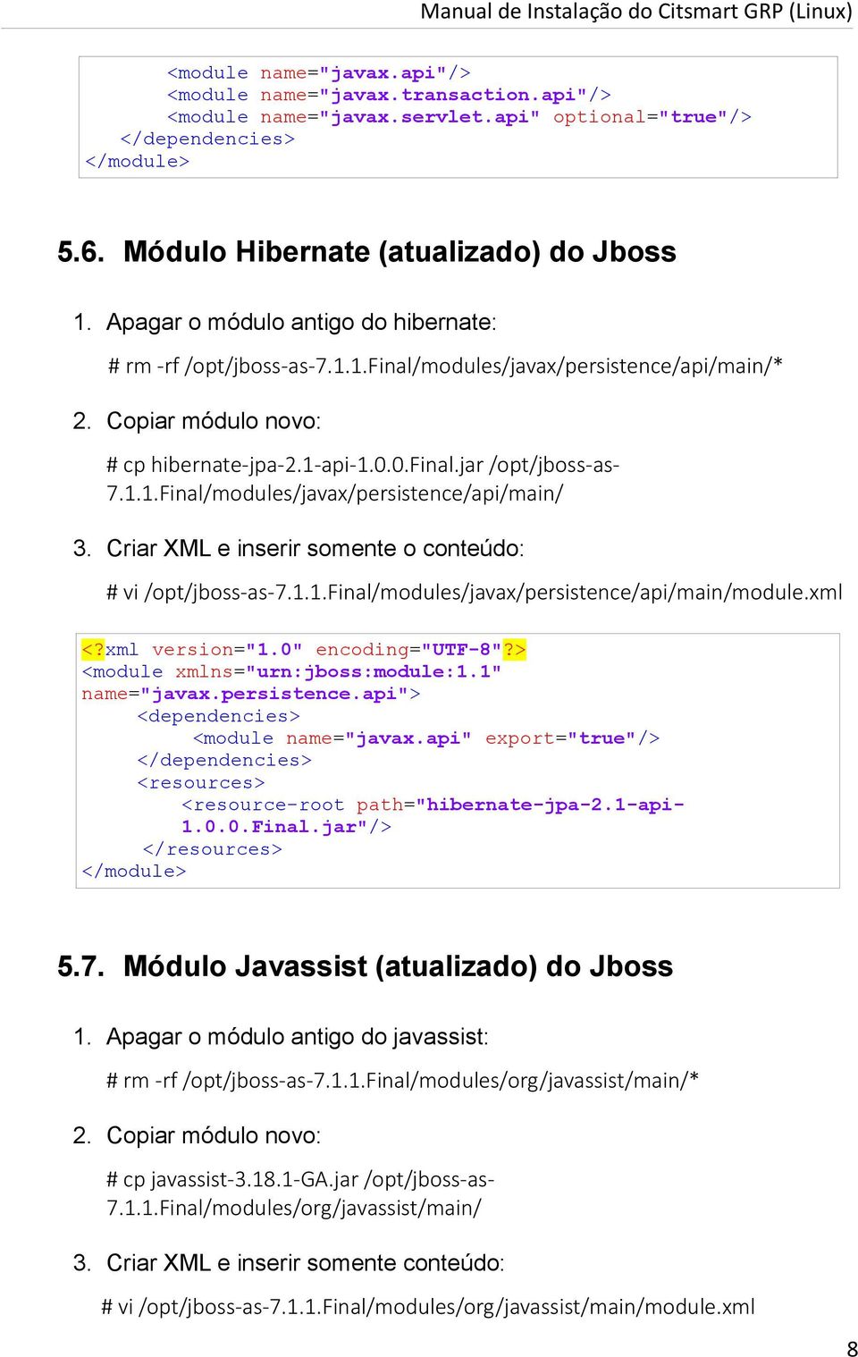 Criar XML e inserir somente o conteúdo: # vi /opt/jboss-as-7.1.1.final/modules/javax/persistence/api/main/module.xml <?xml version="1.0" encoding="utf-8"?> <module xmlns="urn:jboss:module:1.