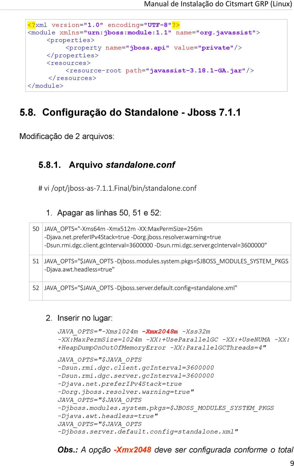 conf # vi /opt/jboss-as-7.1.1.final/bin/standalone.conf 1. Apagar as linhas 50, 51 e 52: 50 JAVA_OPTS="-Xms64m -Xmx512m -XX:MaxPermSize=256m -Djava.net.preferIPv4Stack=true -Dorg.jboss.resolver.