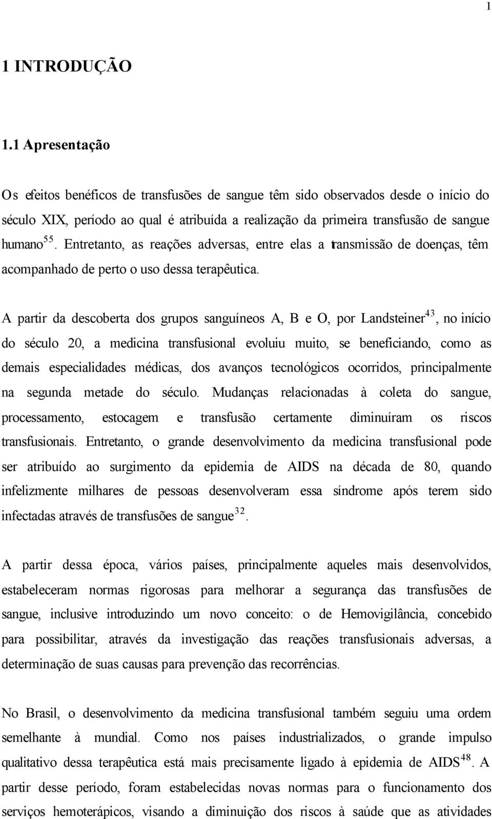 Entretanto, as reações adversas, entre elas a transmissão de doenças, têm acompanhado de perto o uso dessa terapêutica.