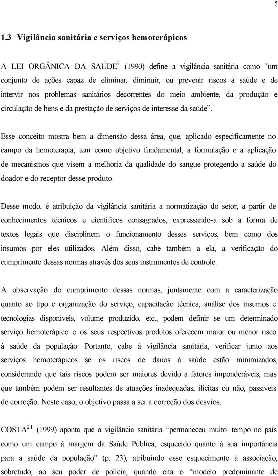 Esse conceito mostra bem a dimensão dessa área, que, aplicado especificamente no campo da hemoterapia, tem como objetivo fundamental, a formulação e a aplicação de mecanismos que visem a melhoria da