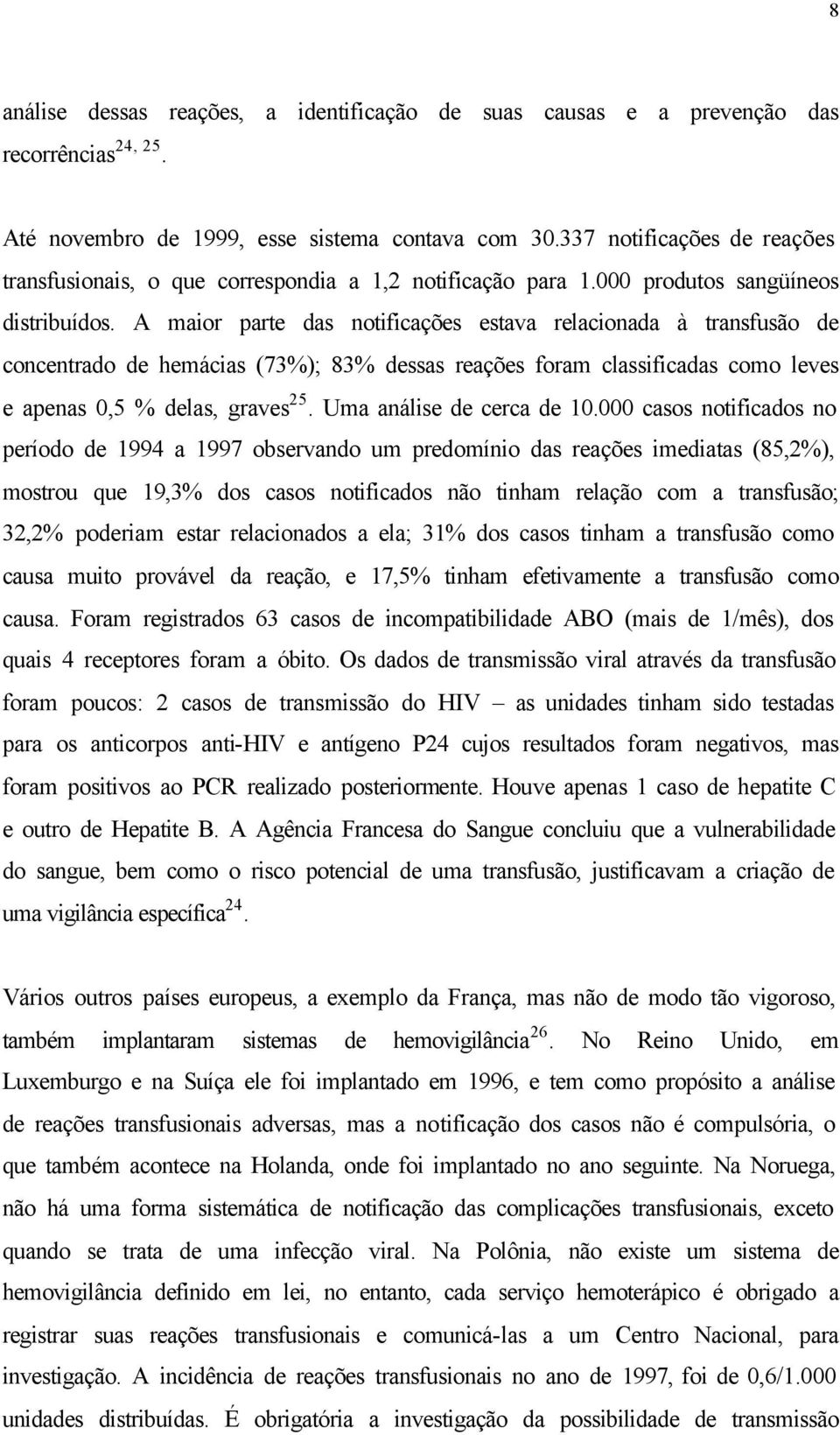 A maior parte das notificações estava relacionada à transfusão de concentrado de hemácias (73%); 83% dessas reações foram classificadas como leves e apenas 0,5 % delas, graves 25.