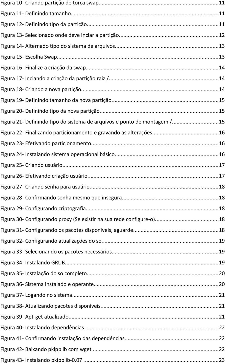 ..14 Figura 18- Criando a nova partição...14 Figura 19- Definindo tamanho da nova partição...15 Figura 20- Definindo tipo da nova partição.