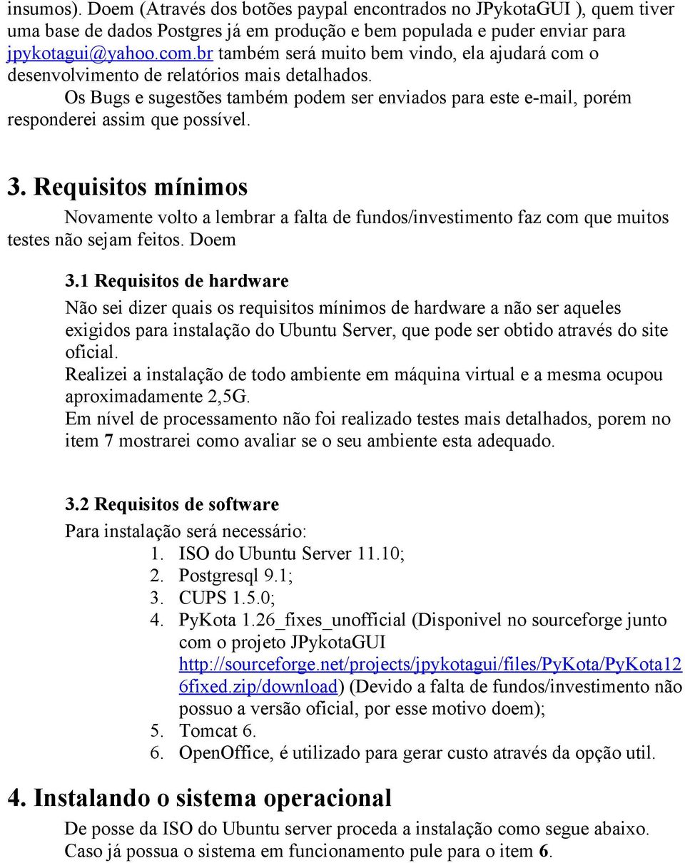 3. Requisitos mínimos Novamente volto a lembrar a falta de fundos/investimento faz com que muitos testes não sejam feitos. Doem 3.