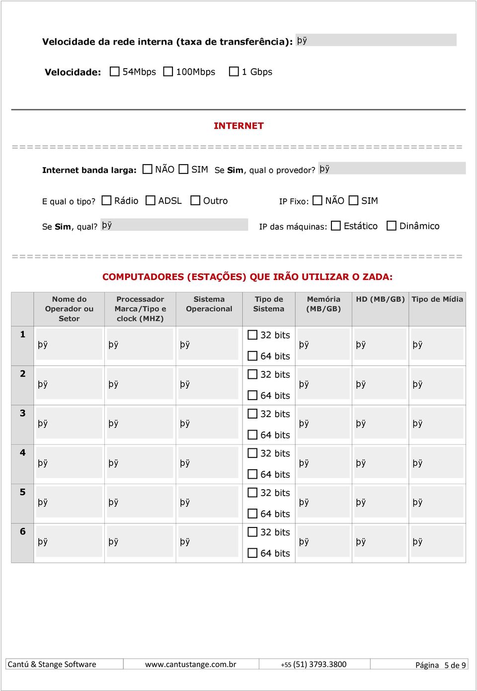 IP das máquinas: Estático Dinâmico COMPUTADORES (ESTAÇÕES) QUE IRÃO UTILIZAR O ZADA: Nome do Operador ou