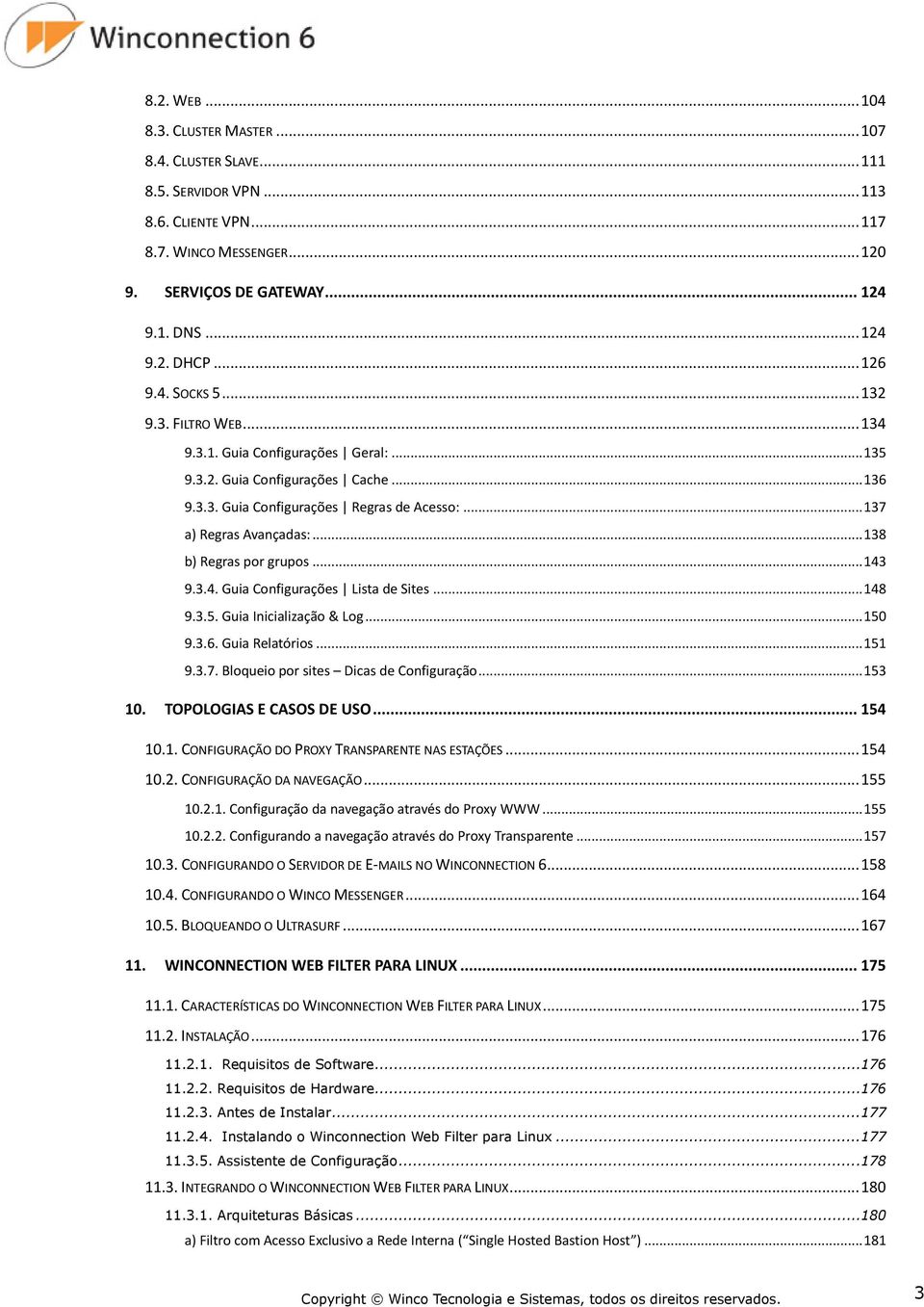 .. 138 b) Regras por grupos... 143 9.3.4. Guia Configurações Lista de Sites... 148 9.3.5. Guia Inicialização & Log... 150 9.3.6. Guia Relatórios... 151 9.3.7. Bloqueio por sites Dicas de Configuração.