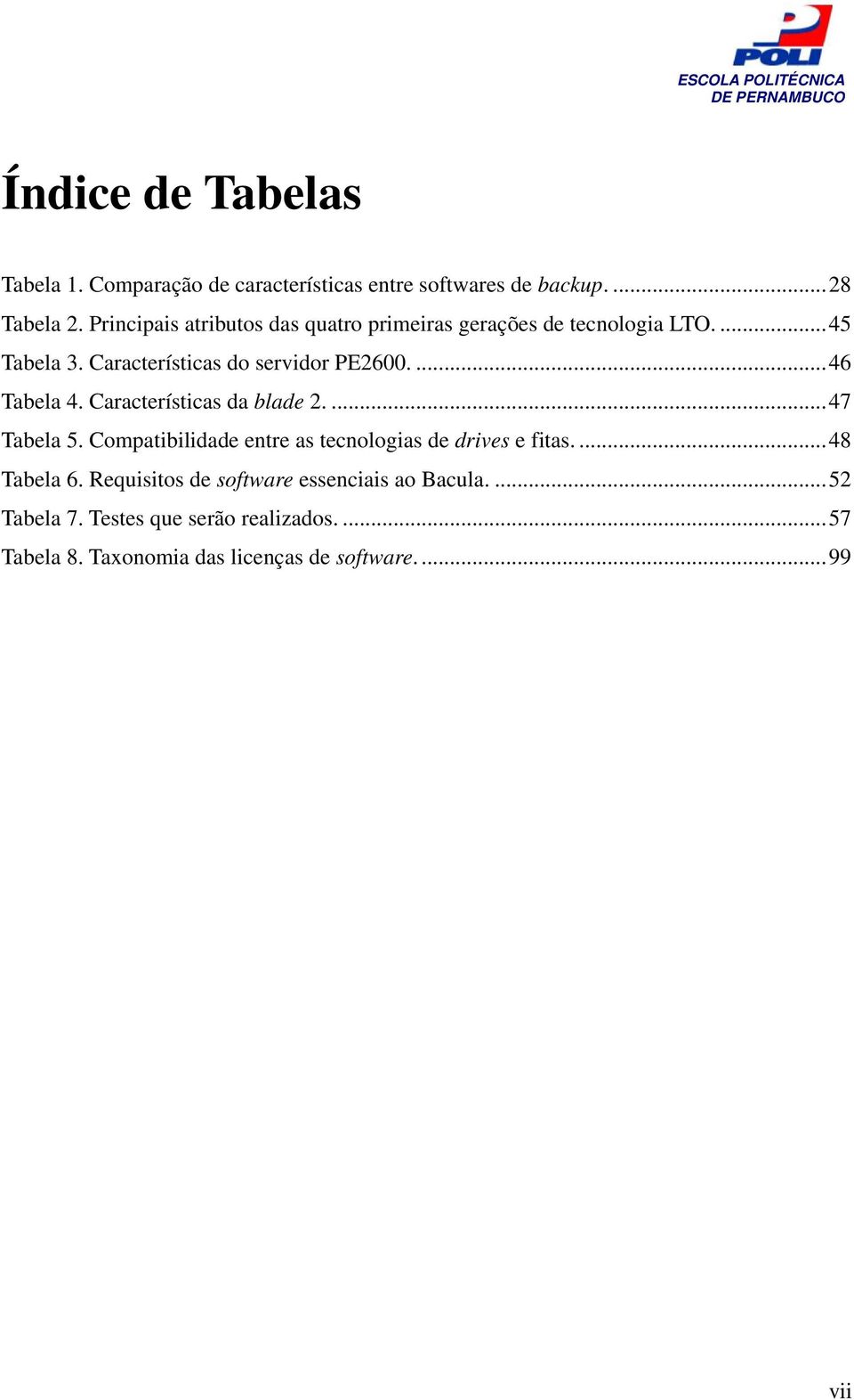 ... 46 Tabela 4. Características da blade 2.... 47 Tabela 5. Compatibilidade entre as tecnologias de drives e fitas.