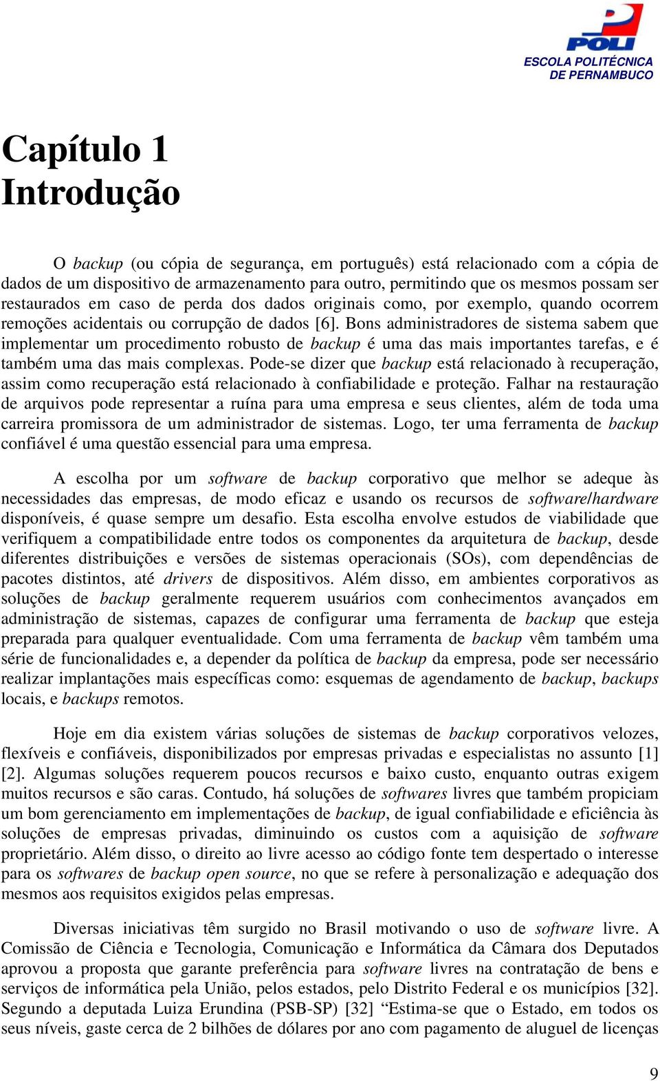 Bons administradores de sistema sabem que implementar um procedimento robusto de backup é uma das mais importantes tarefas, e é também uma das mais complexas.