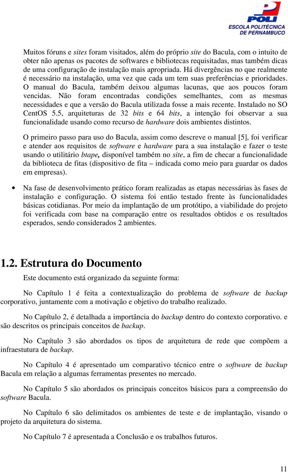 O manual do Bacula, também deixou algumas lacunas, que aos poucos foram vencidas.