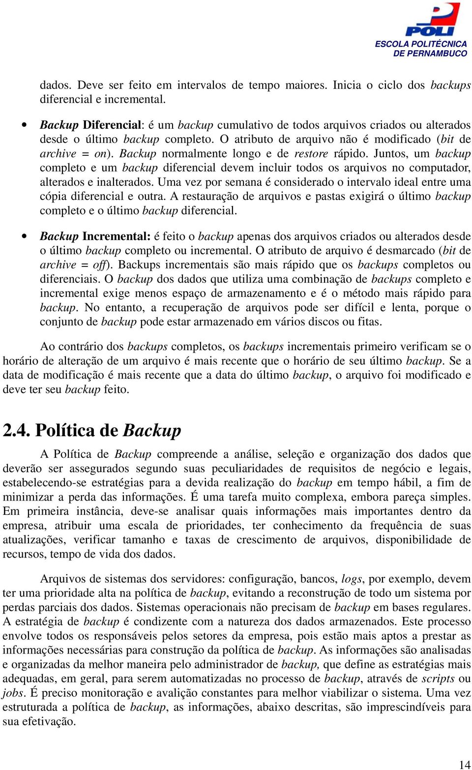 Backup normalmente longo e de restore rápido. Juntos, um backup completo e um backup diferencial devem incluir todos os arquivos no computador, alterados e inalterados.