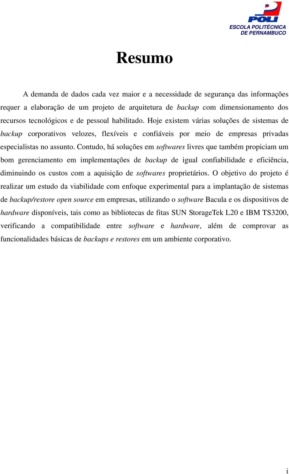 Contudo, há soluções em softwares livres que também propiciam um bom gerenciamento em implementações de backup de igual confiabilidade e eficiência, diminuindo os custos com a aquisição de softwares