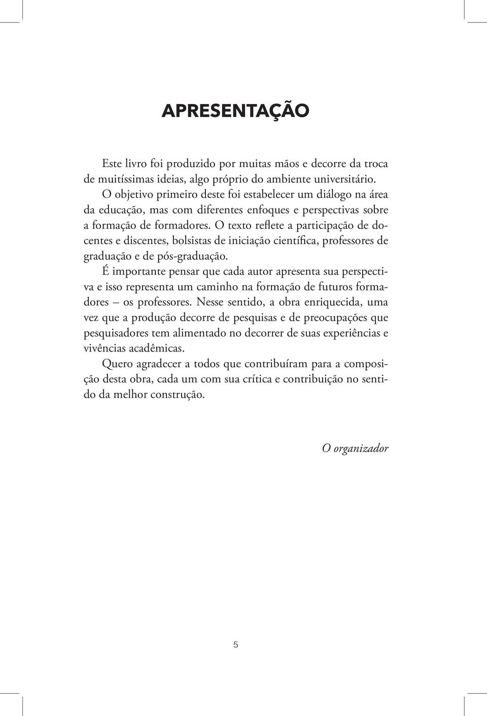 O texto reflete a participação de docentes e discentes, bolsistas de iniciação científica, professores de graduação e de pós-graduação.