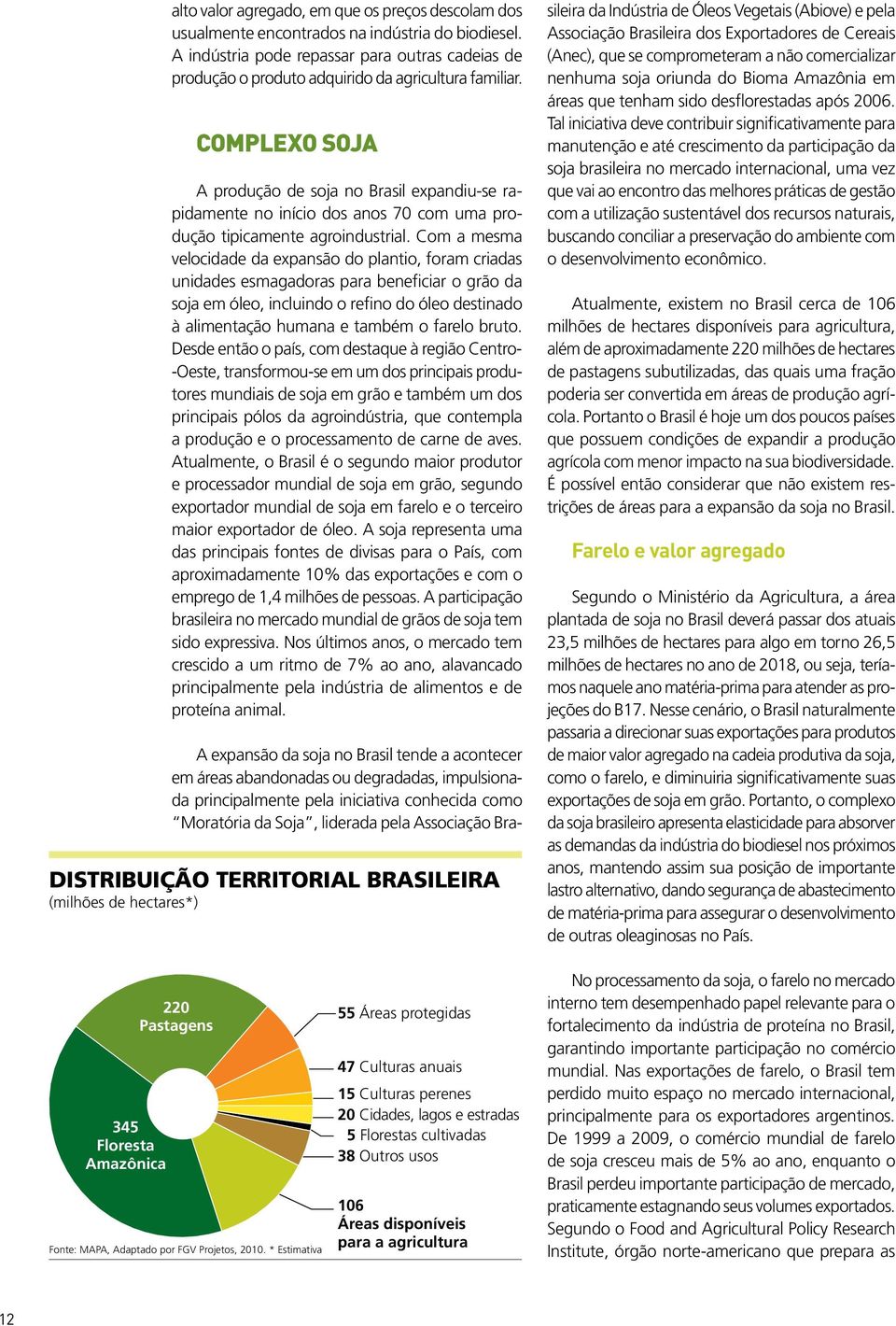 COMPLEXO SOJA A produção de soja no Brasil expandiu-se rapidamente no início dos anos 70 com uma produção tipicamente agroindustrial.