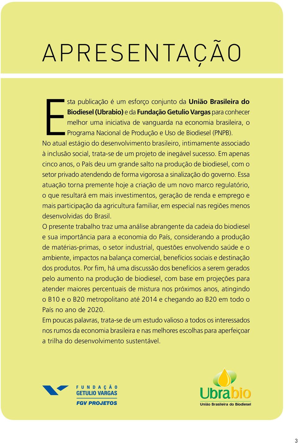 Em apenas cinco anos, o País deu um grande salto na produção de biodiesel, com o setor privado atendendo de forma vigorosa a sinalização do governo.