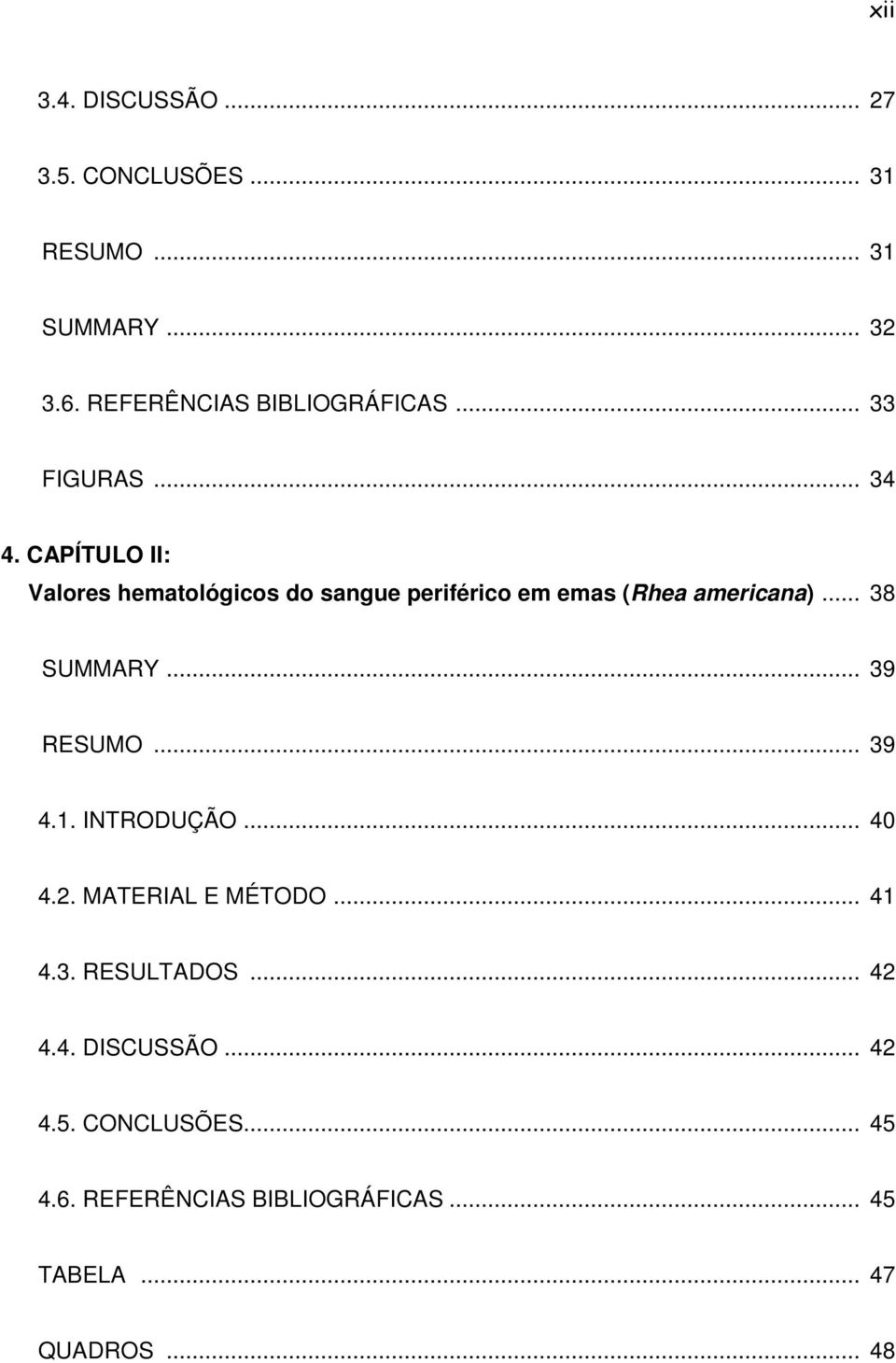 .. 38 SUMMARY... 39 RESUMO... 39 4.1. INTRODUÇÃO... 40 4.2. MATERIAL E MÉTODO... 41 4.3. RESULTADOS... 42 4.