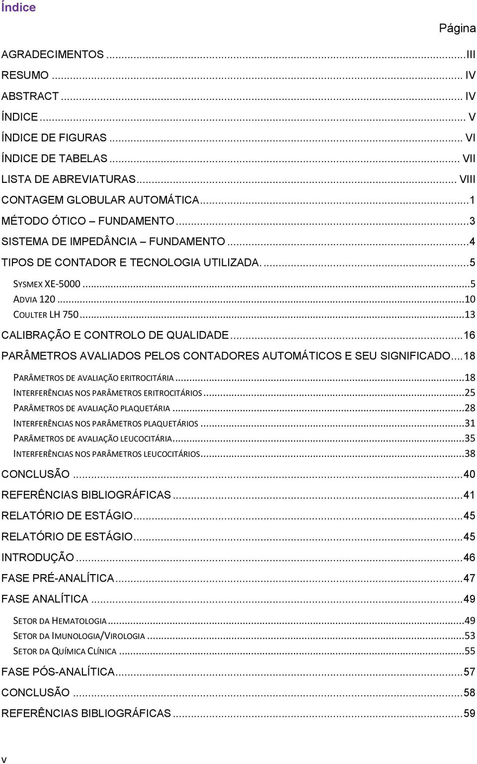 ..13 CALIBRAÇÃO E CONTROLO DE QUALIDADE... 16 PARÂMETROS AVALIADOS PELOS CONTADORES AUTOMÁTICOS E SEU SIGNIFICADO... 18 PARÂMETROS DE AVALIAÇÃO ERITROCITÁRIA.