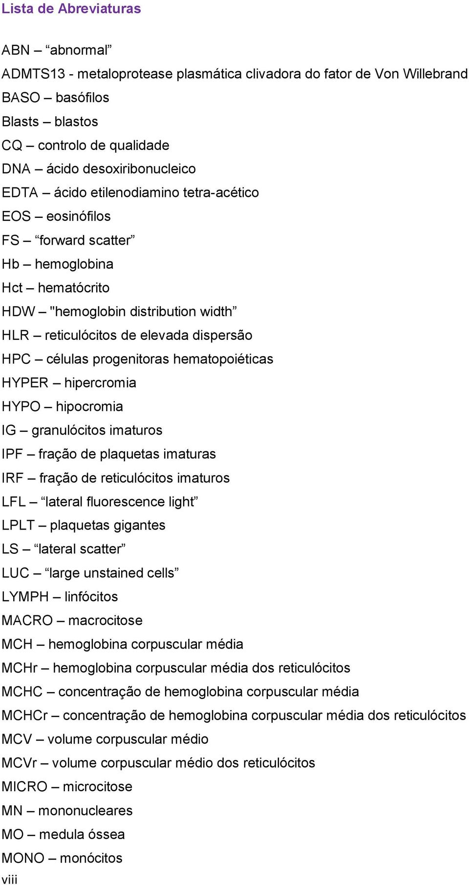 hematopoiéticas HYPER hipercromia HYPO hipocromia IG granulócitos imaturos IPF fração de plaquetas imaturas IRF fração de reticulócitos imaturos LFL lateral fluorescence light LPLT plaquetas gigantes