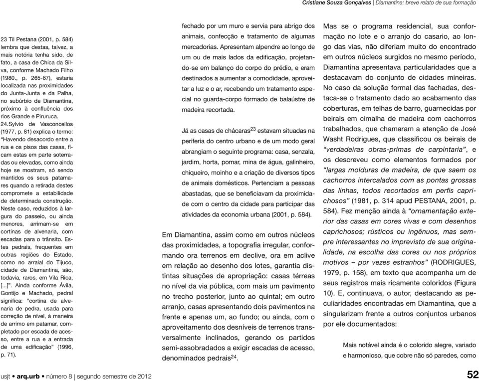 81) explica o termo: Havendo desacordo entre a rua e os pisos das casas, ficam estas em parte soterradas ou elevadas, como ainda hoje se mostram, só sendo mantidos os seus patamares quando a retirada