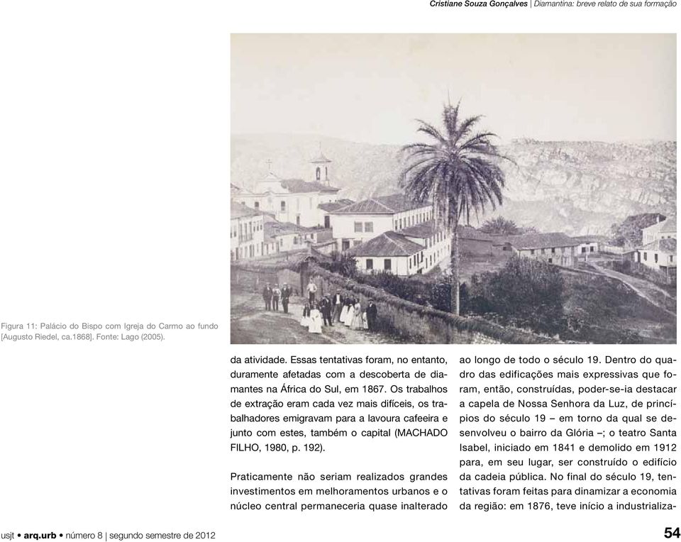 Os trabalhos de extração eram cada vez mais difíceis, os trabalhadores emigravam para a lavoura cafeeira e junto com estes, também o capital (MACHADO FILHO, 1980, p. 192).