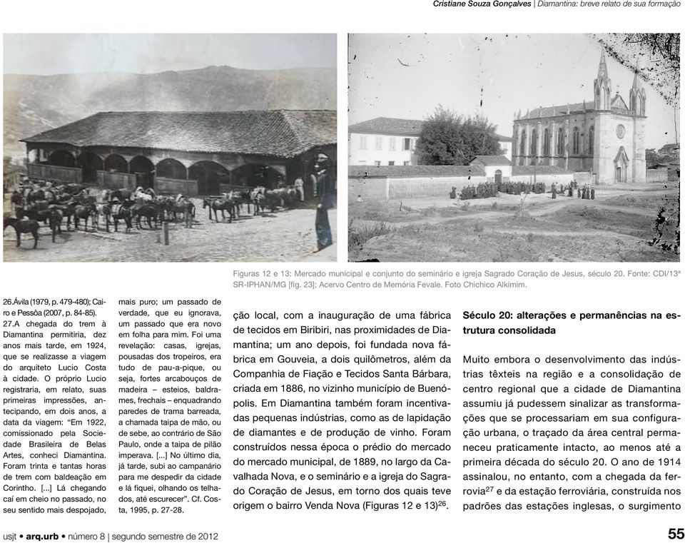 O próprio Lucio registraria, em relato, suas primeiras impressões, antecipando, em dois anos, a data da viagem: Em 1922, comissionado pela Sociedade Brasileira de Belas Artes, conheci Diamantina.