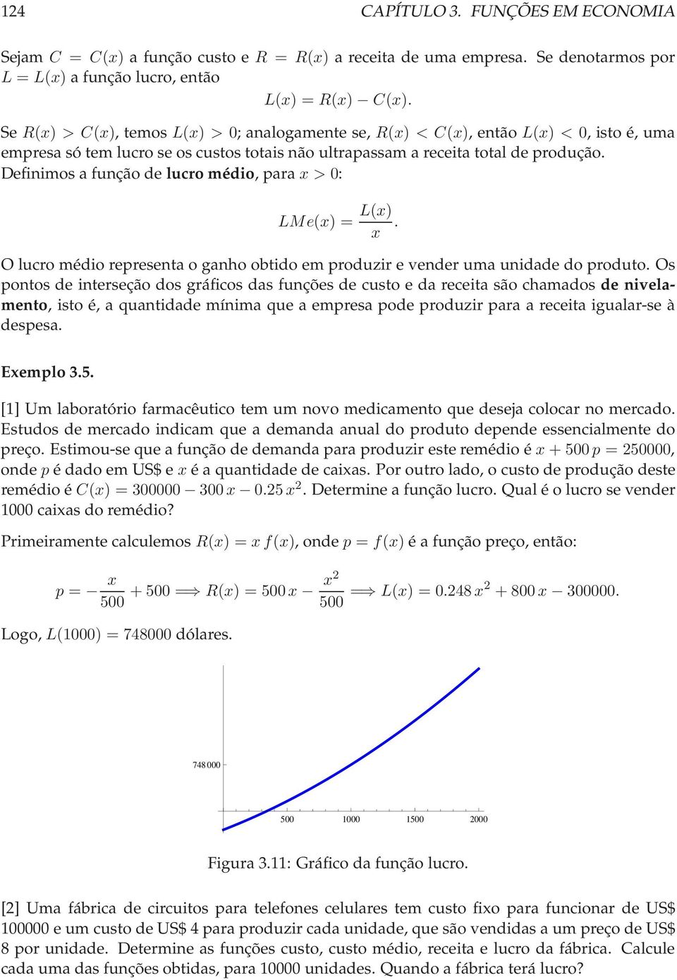 Definimosafunção delucromédio, para > 0: LMe() = L(). O lucro médio representaoganho obtido em produzir e vender uma unidade do produto.