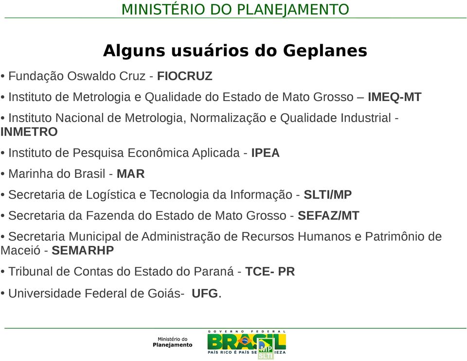 Secretaria de Logística e Tecnologia da Informação - SLTI/MP Secretaria da Fazenda do Estado de Mato Grosso - SEFAZ/MT Secretaria Municipal de