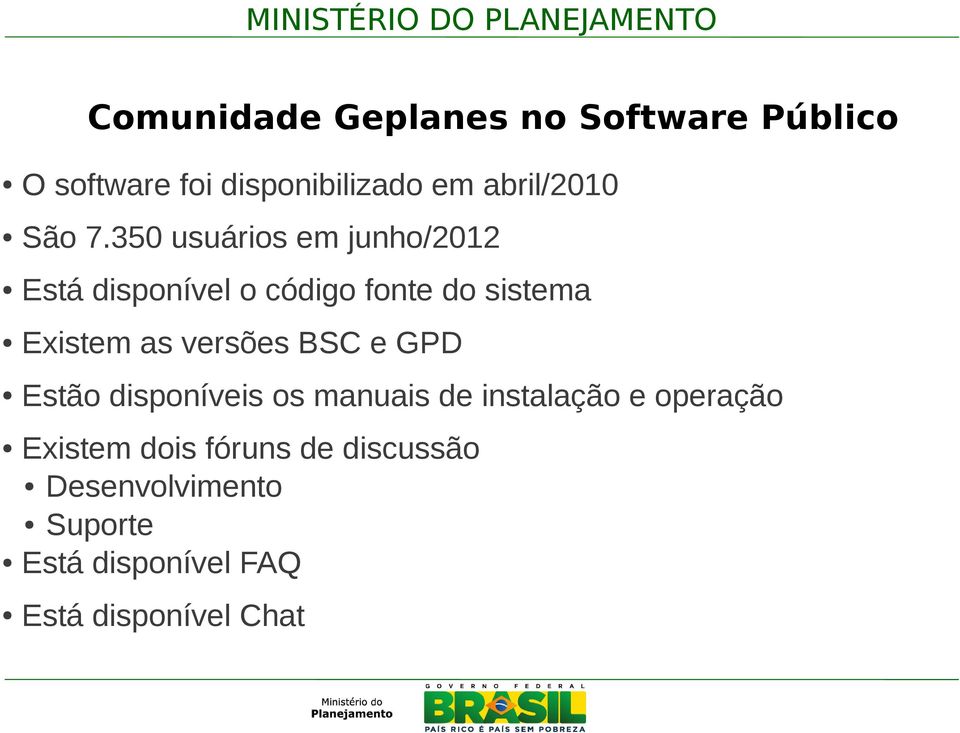 350 usuários em junho/2012 Está disponível o código fonte do sistema Existem as