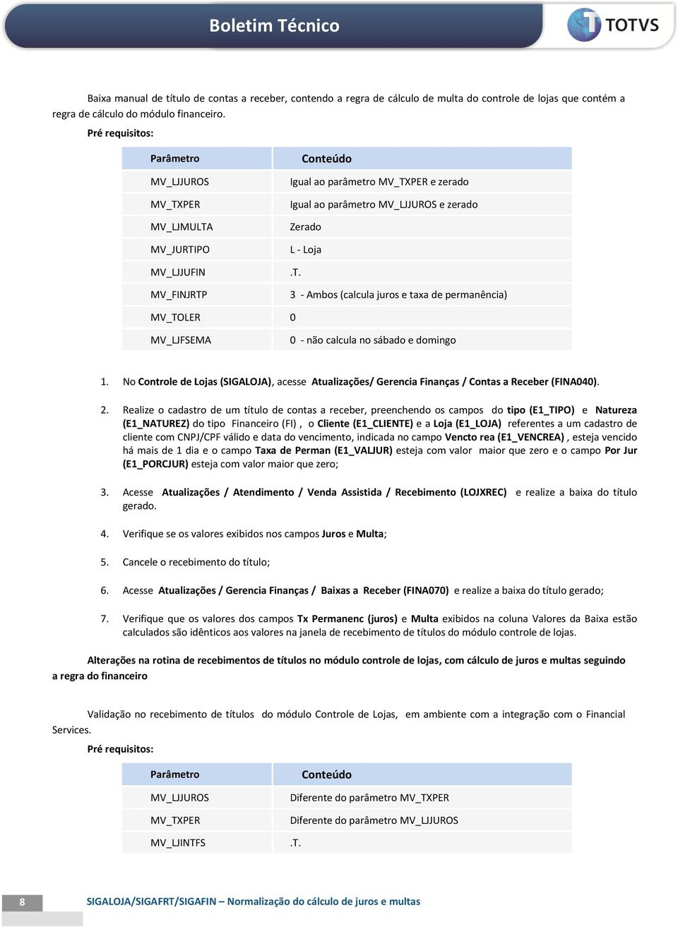 1. No Controle de Lojas (SIGALOJA), acesse Atualizações/ Gerencia Finanças / Contas a Receber (FINA040). 2.