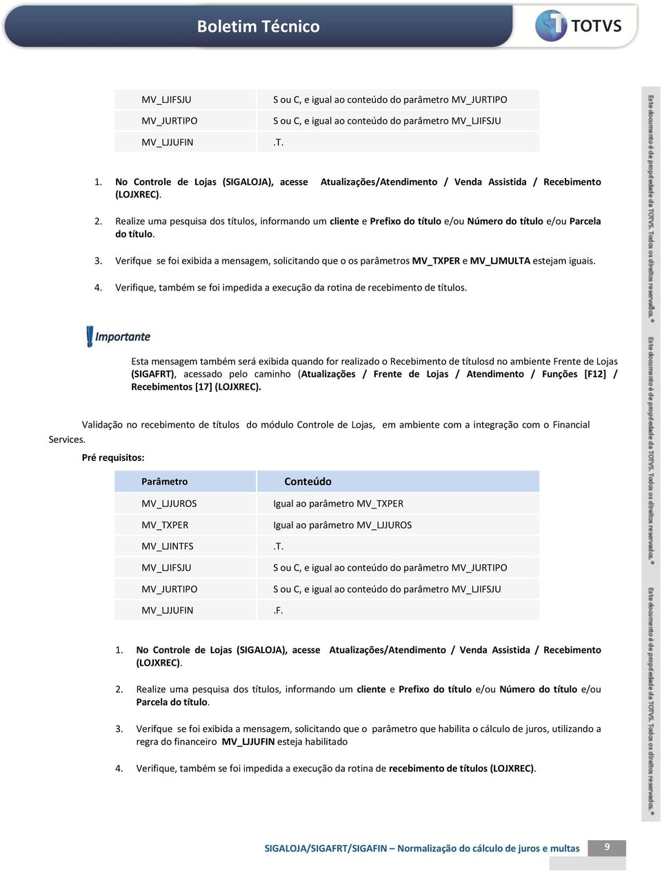 Realize uma pesquisa dos títulos, informando um cliente e Prefixo do título e/ou Número do título e/ou Parcela do título. 3.