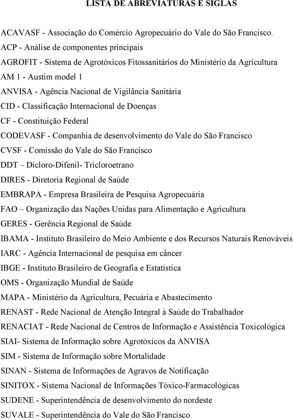 Classificação Internacional de Doenças CF - Constituição Federal CODEVASF - Companhia de desenvolvimento do Vale do São Francisco CVSF - Comissão do Vale do São Francisco DDT Dicloro-Difenil-