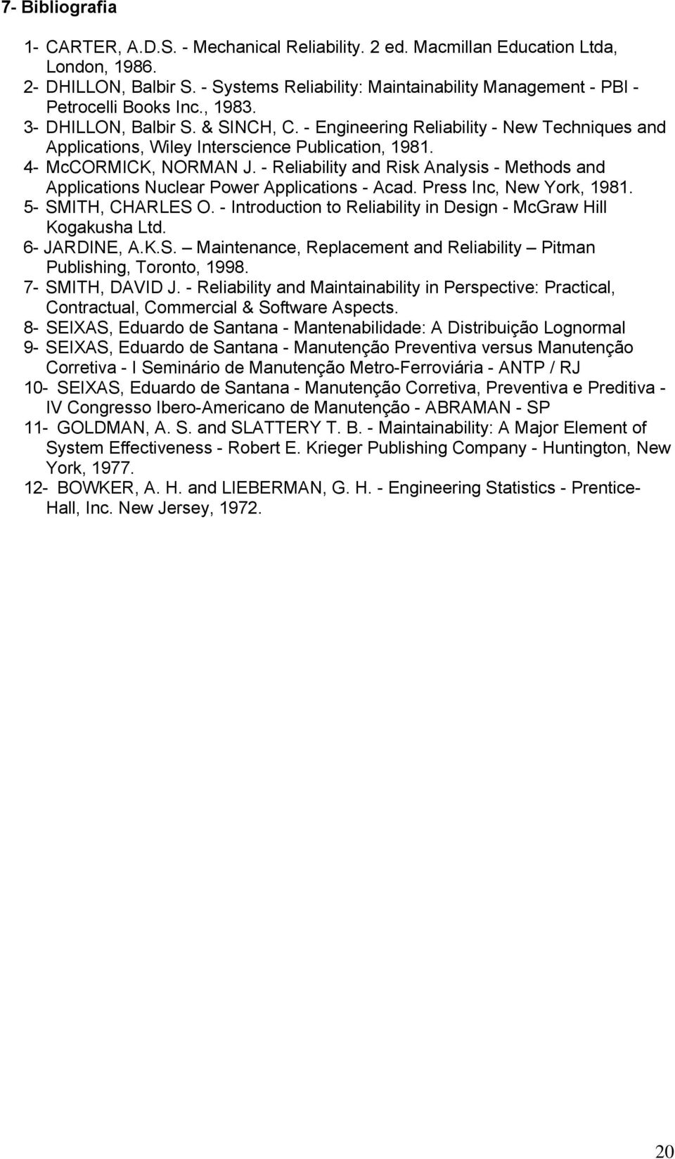 - Engineering Reliability - New Techniques and Applications, Wiley Interscience Publication, 1981. 4- McCORMICK, NORMAN J.