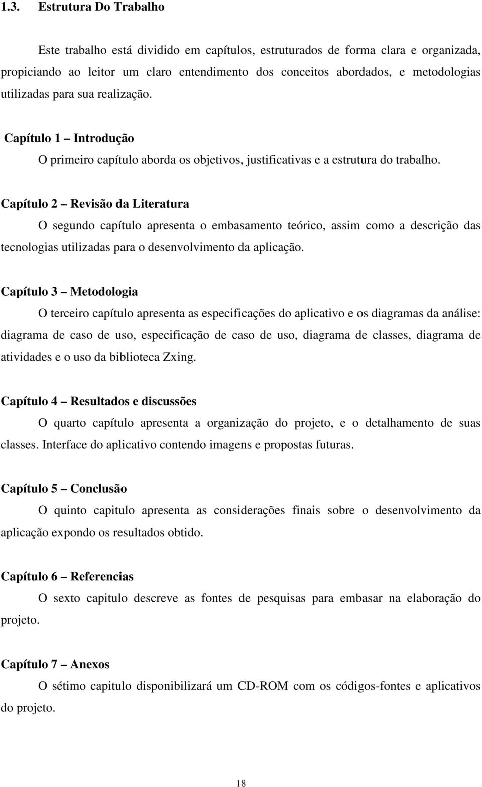 Capítulo 2 Revisão da Literatura O segundo capítulo apresenta o embasamento teórico, assim como a descrição das tecnologias utilizadas para o desenvolvimento da aplicação.