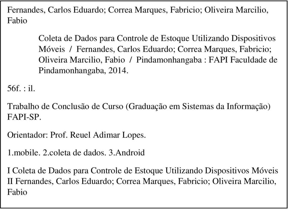 / Pindamonhangaba : FAPI Faculdade de Pindamonhangaba, 2014. Trabalho de Conclusão de Curso (Graduação em Sistemas da Informação) FAPI-SP.